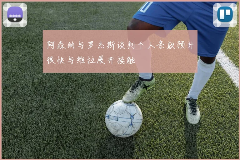 阿森纳与罗杰斯谈判个人条款预计很快与维拉展开接触